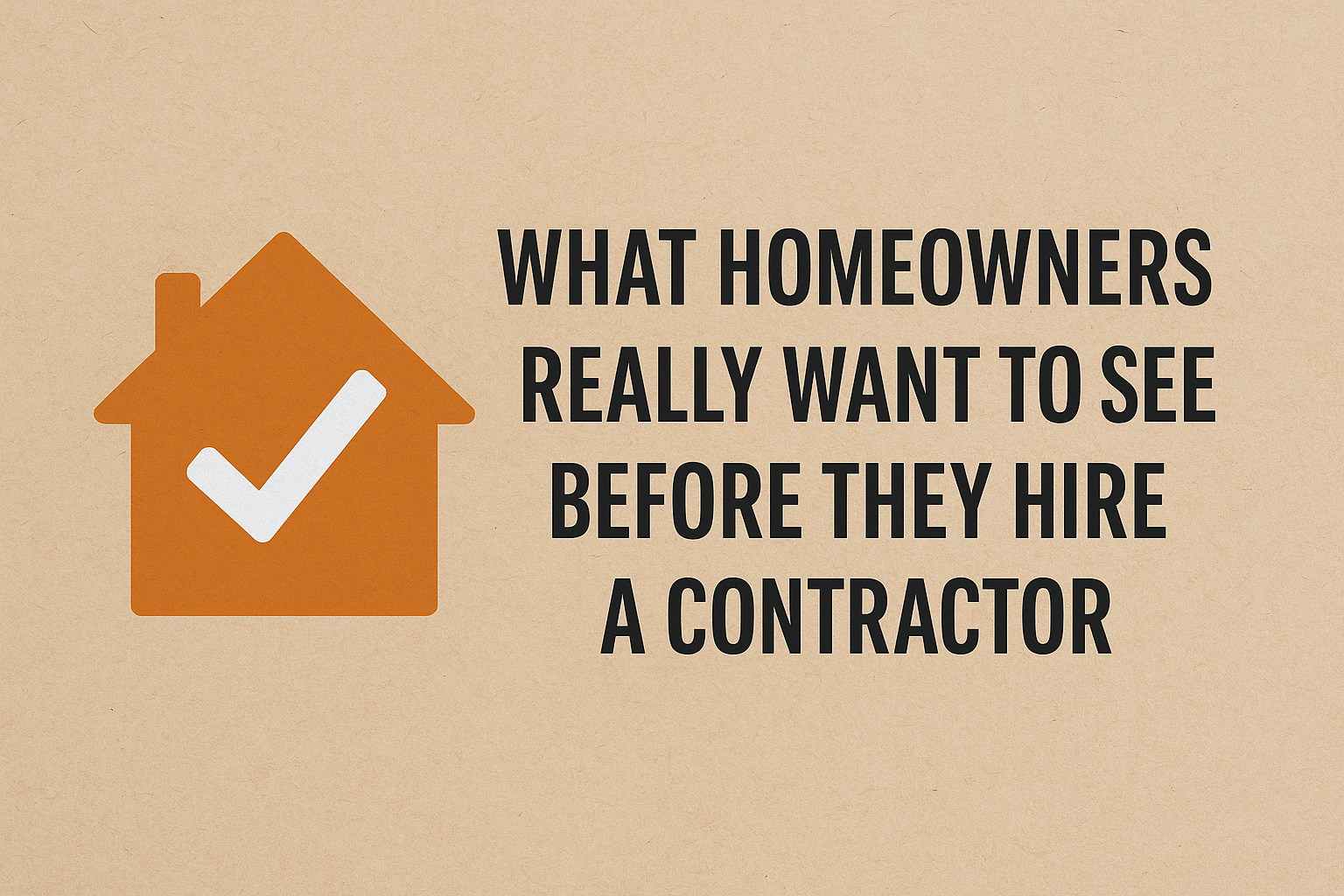 What Homeowners Really Want to See Before They Hire a Contractor